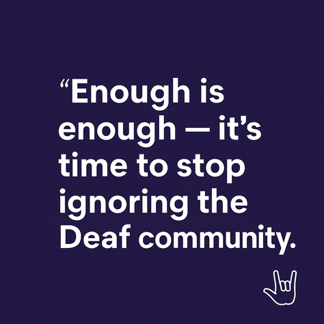 🧏‍♀️ "Enough is enough — it’s time to stop ignoring the Deaf community." 🧏‍♂️