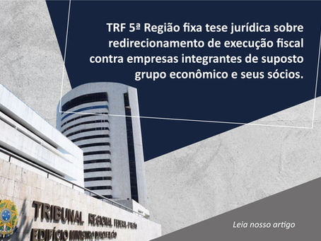 TRF 5ª Região fixa tese jurídica sobre redirecionamento de execução fiscal