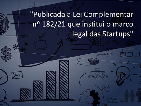 Publicada a Lei Complementar nº182/21 que institui o marco legal das Startups