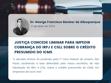 Justiça concede liminar para impedir cobrança do IRPJ e CSLL sobre o crédito presumido do ICMS.
