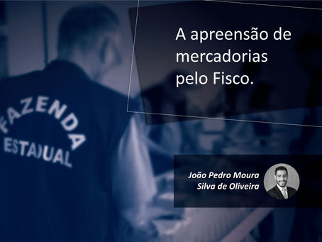 A apreensão de mercadorias pelo Fisco.