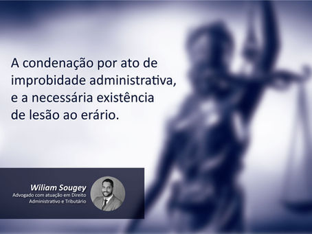 A condenação por ato de improbidade administrativa, e a necessária existência de lesão ao erário.