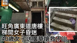 《全民新聞台》［港聞］旺角廣東道唐樓梯間女子昏迷  40歲女子昏迷送廣華搶救不治