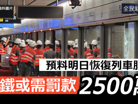 《全民新聞台》［港聞］預料明日恢復列車服務  港鐵或需罰款2500萬