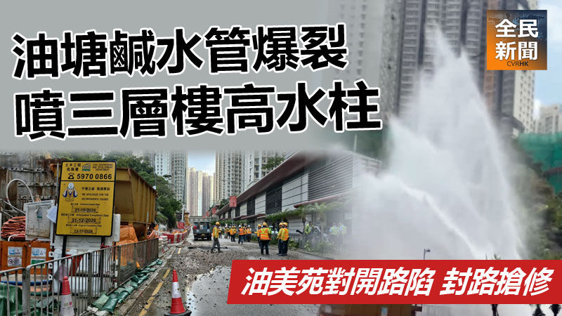 《全民新聞台》［港聞］油塘鹹水管爆裂噴三層樓高水柱　油美苑對開路陷 封路搶修