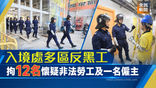 《全民新聞台》［港聞］入境處多區反黑工　拘12名懷疑非法勞工及一名僱主
