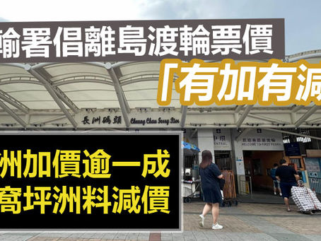 《全民新聞台》［港聞］運輸署倡離島渡輪票價「有加有減」 長洲加價逾一成　梅窩坪洲料減價