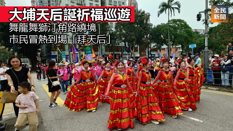 《全民新聞台》［港聞］大埔天后誕祈福巡遊　舞龍舞獅汀角路繞境　市民冒熱到場「拜天后」
