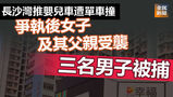 《全民新聞台》［港聞］長沙灣推嬰兒車遭單車撞 爭執後女子及其父親受襲 三名男子被捕