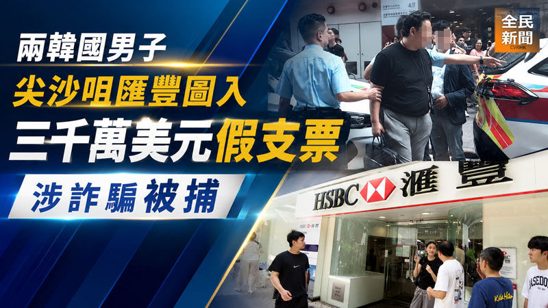 兩韓國男子 尖沙咀匯豐圖入三千萬美元假支票 涉詐騙被捕