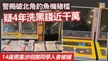 《全民新聞台》［港聞］警搗破北角釣魚機賭檔　疑4年洗黑錢近千萬　14歲男童涉招攬同學入會被捕