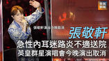 《全民新聞台》［港聞］張敬軒急性內耳迷路炎不適送院　英皇群星演唱會今晚演出取消
