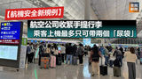 《全民新聞台》［港聞］【航機安全新規】  航空公司收緊手提行李　乘客上機最多只可帶兩個「尿袋」
