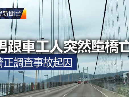 《全民新聞台》［港聞］男跟車工人突然墮橋亡  警正調查事故起因