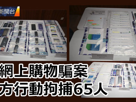 《全民新聞台》［港聞］涉網上購物騙案  警方行動拘捕65人