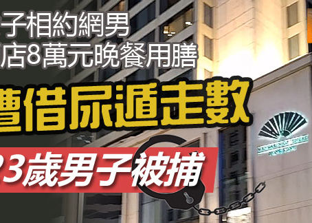 《全民新聞台》［港聞］女子相約網男酒店8萬元晚餐用膳 遭借尿遁走數 23歲男子被捕