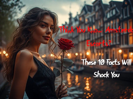 Think You Know Amsterdam Escorts? These 10 Facts Will Shock You