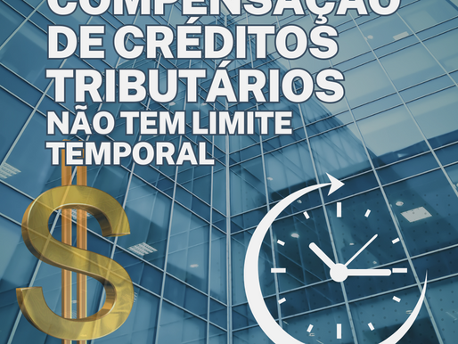 Compensação de créditos tributários não tem limite temporal