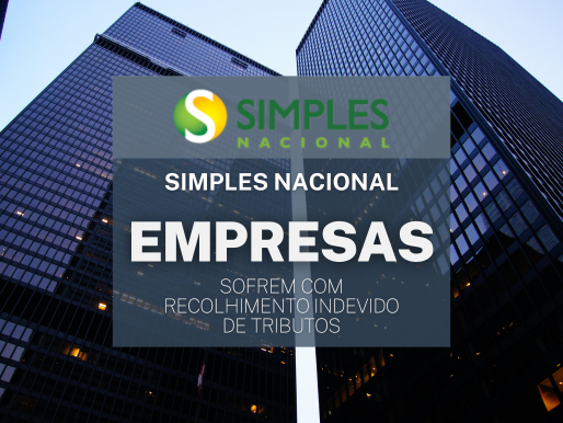 Simples Nacional: Empresas sofrem com recolhimento indevido de tributos