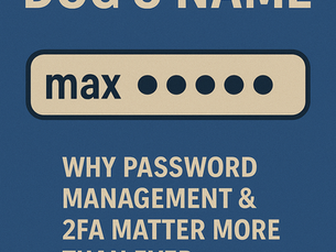 Stop Using Your Dog’s Name: Why Password Management & 2FA Matter More Than Ever