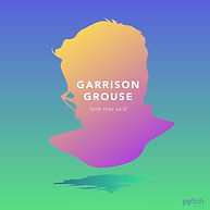 Garrison Grouse 'with that said'