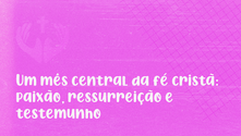 Um caminho de fé: as principais celebrações do mês de abril