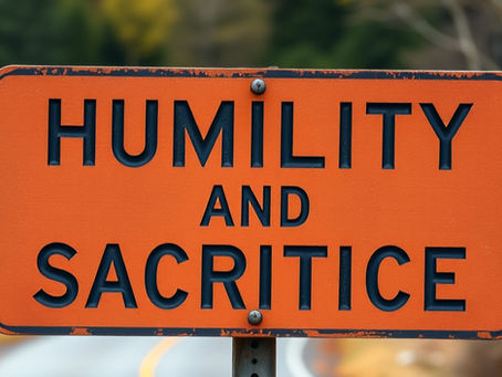 September 10, 2025 -Humility and Sacrifice