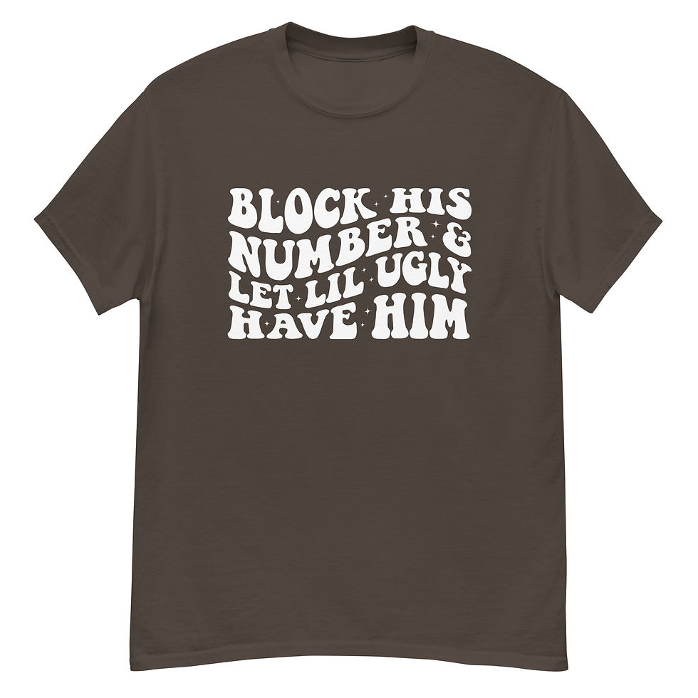 Thumbnail: Block His Number and Let Lil Ugly Have Him classic tee 