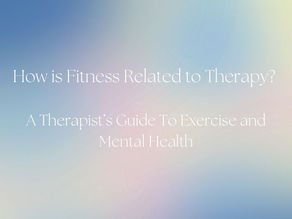 How is Fitness Related to Therapy? A Therapist’s Guide To Exercise and Mental Health