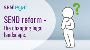 SEND Reforms - the changing legal landscape