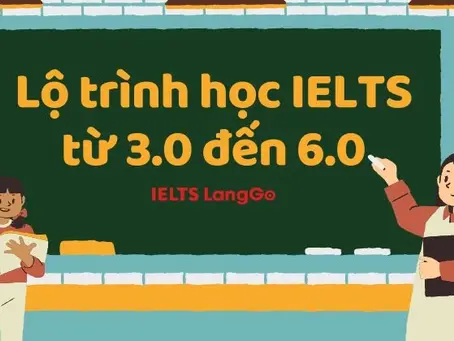 Lộ trình học IELTS từ 3.0 đến 5.5 full bộ tài liệu, phương pháp học hiệu quả