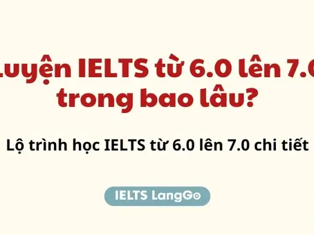 Học IELTS Từ 6.0 Lên 7.0 – Khi Nào Bạn Sẵn Sàng Và Hệ Thống Nào Thực Sự Giúp Bạn Đạt Được Điều Đó?