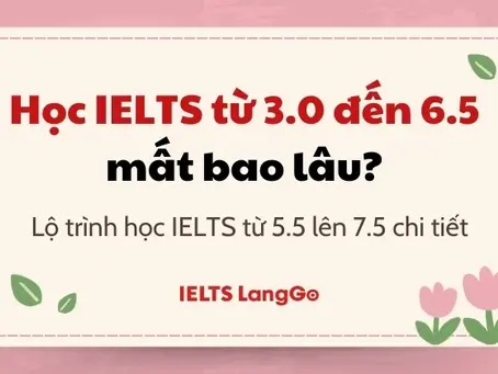 Từ 3.0 lên 6.5 – Bao lâu là đủ nếu muốn đạt thật, không “ăn may”?
