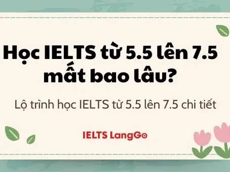Đặt Mục Tiêu IELTS 7.5 Từ Band 5.5 – Cách LangGo Giúp Học Viên Rút Ngắn Thời Gian Đạt Được Mục Tiêu Đó