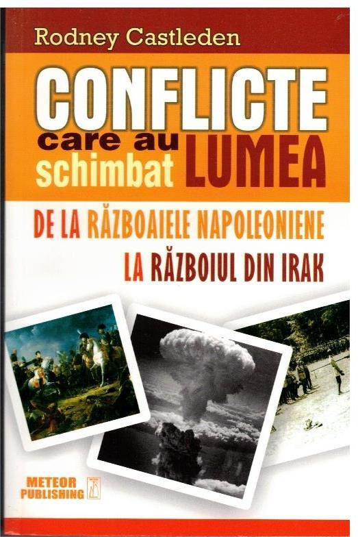 Conflicte care au schimbat - de la Razboaiele Napoleoniene la Rozboiul din Irak VOL II (Rodney Castleden) COD 0246