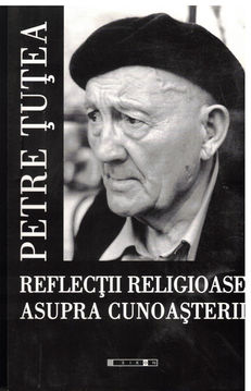 Reflectii religioase asupra cunoasterii(Petre Tutea)        / COD 0048