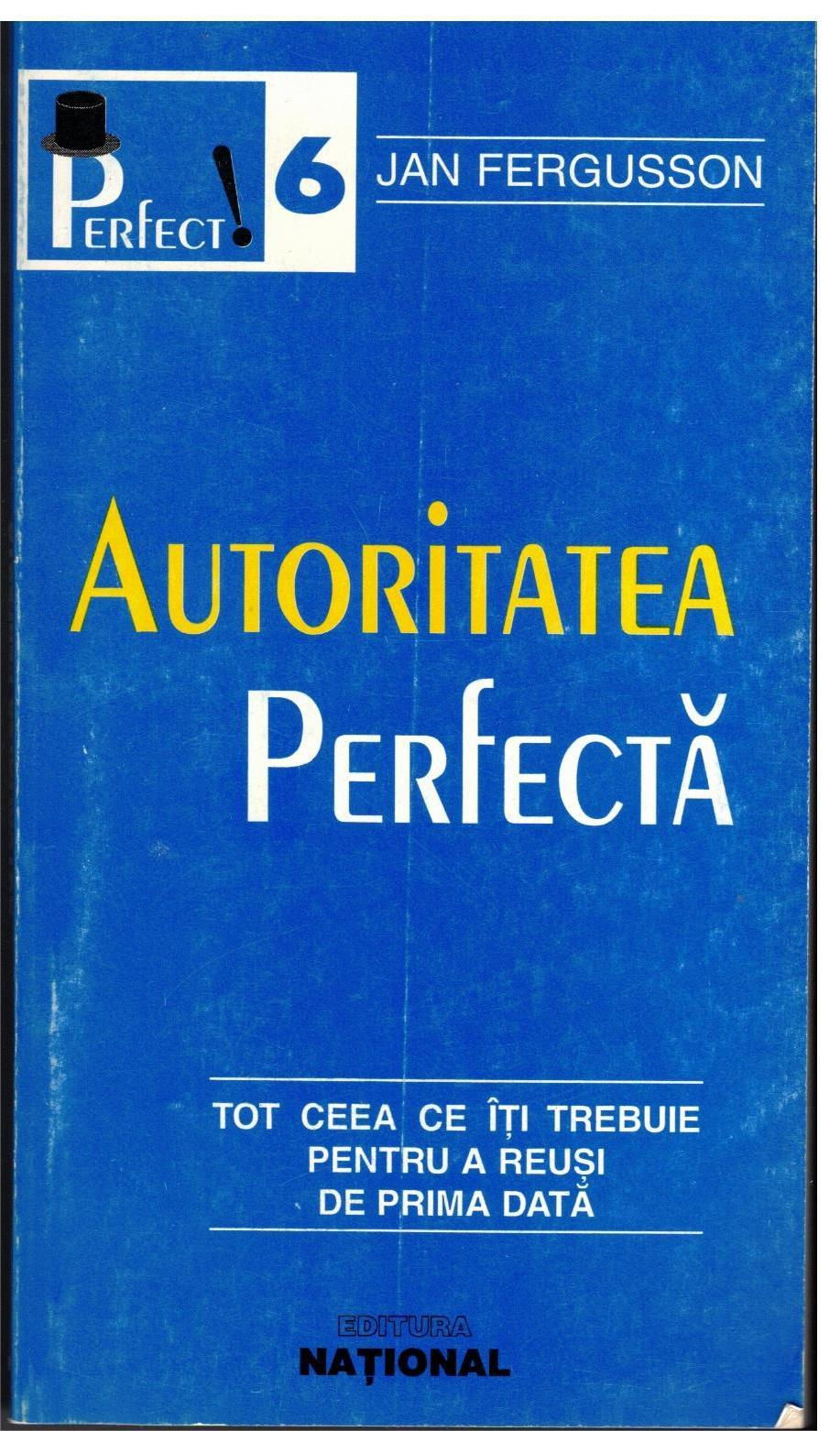 Autoritatea Perfecta- Tot ceea ce iti trebuie pentru a reusi de prima data (Jan Fergusson) COD 0191