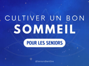 Cultiver un bon sommeil pour les seniors.