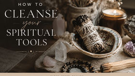 How To Cleanse Your Spiritual Tools