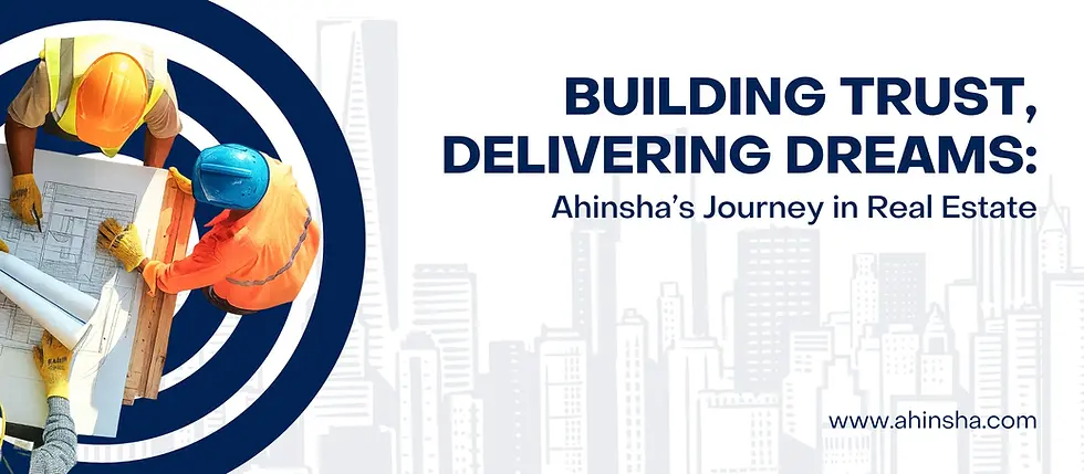 Building Trust, Delivering Dreams: Ahinsha’s Journey in Real Estate