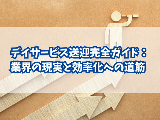 デイサービス送迎完全ガイド：業界の現実と効率化への道筋