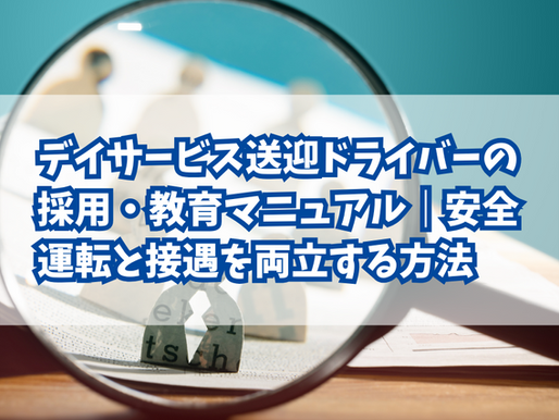 デイサービス送迎ドライバーの採用・教育マニュアル｜安全運転と接遇を両立する方法