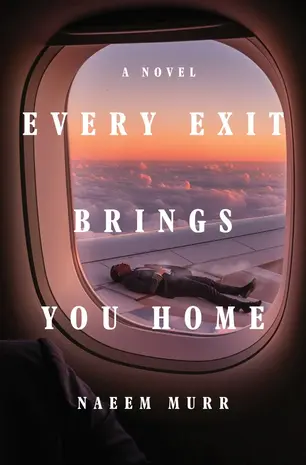 Every Exit Brings You Home: A Novel by Naeem Murr