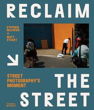 Reclaim the Street: Street Photography's Moment, by Stephen McLaren + Matt Stuart.