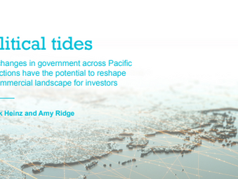 Political tides: How changes in government across Pacific jurisdictions have the potential to reshape the commercial landscape for investors.