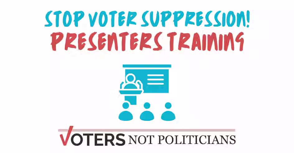 Voters Not Politicians - Monthly Anti-Voter Suppression Presenters Training
