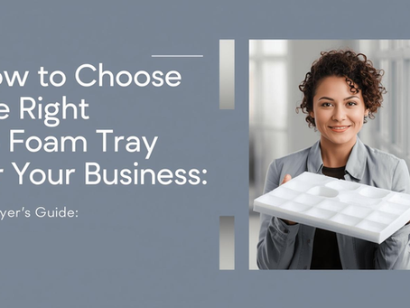 How to Choose the Right PS Foam Tray for Your Business: A Buyer’s Guide