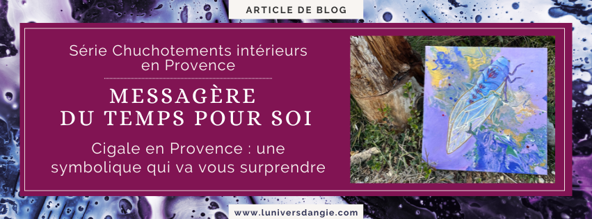 Bannière article de blog – Messagère du temps pour soi, cigale en Provence symbolique, série Chuchotements intérieurs en Provence par Angie F.