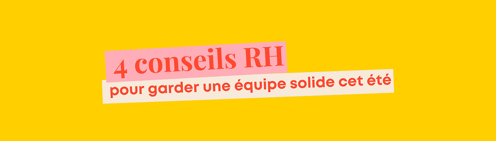 Nos 4 conseils RH pour garder une équipe solide cet été