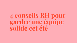 Nos 4 conseils RH pour garder une équipe solide cet été